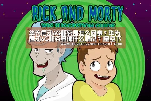 华为启动6G研究是怎么回事?华为启动6G研究具体什么情况?|星空下载(图2) 星空真人