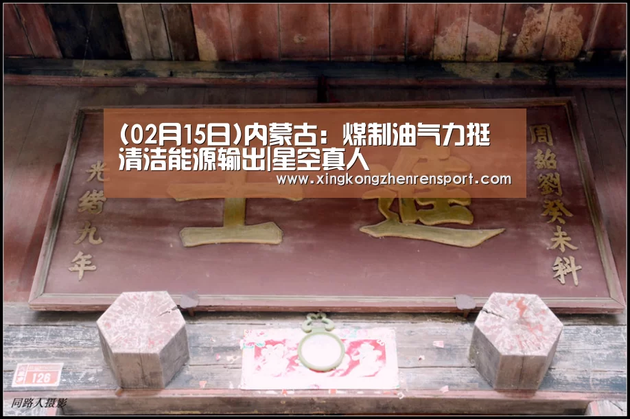 (02月15日)内蒙古:煤制油气力挺清洁能源输出|星空真人(图2) 星空下载
